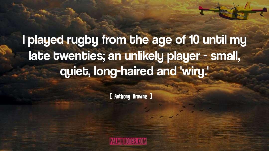 Anthony Browne Quotes: I played rugby from the