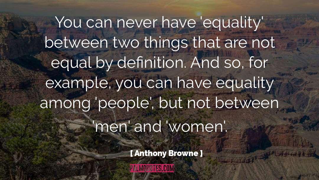 Anthony Browne Quotes: You can never have 'equality'