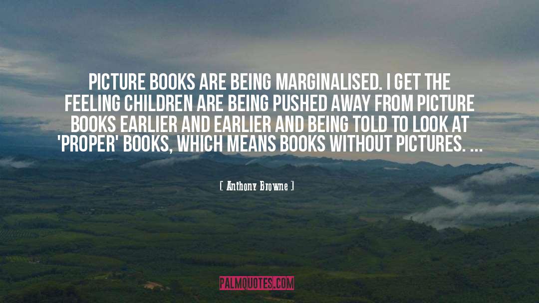Anthony Browne Quotes: Picture books are being marginalised.