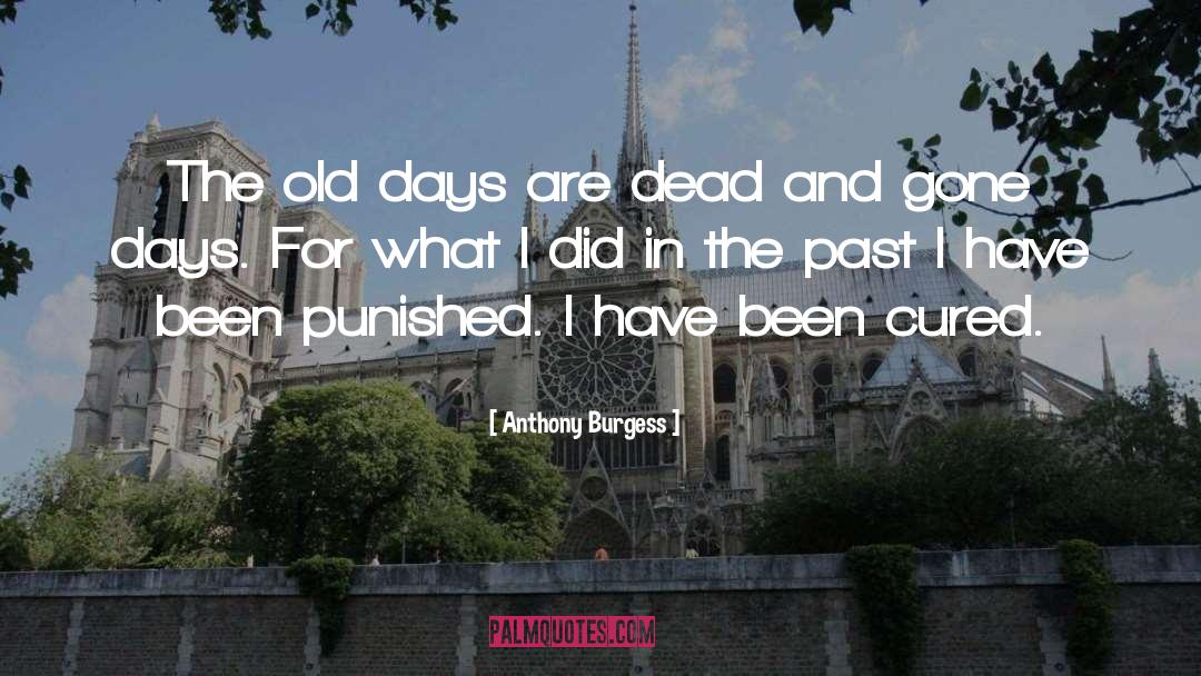 Anthony Burgess Quotes: The old days are dead