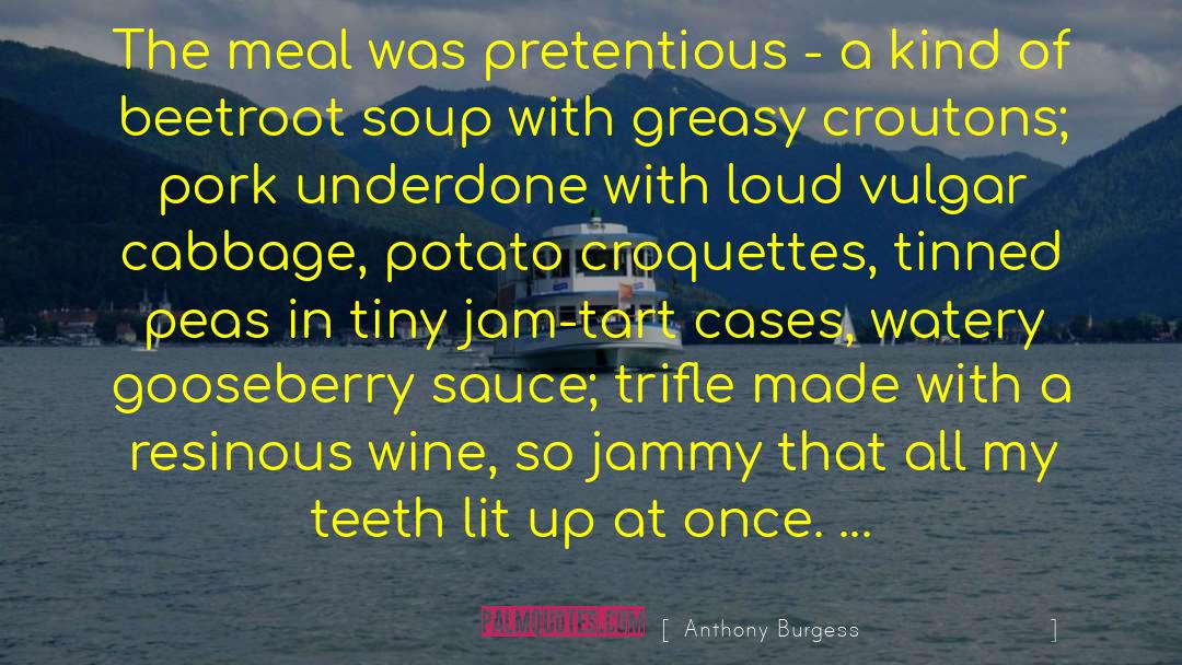 Anthony Burgess Quotes: The meal was pretentious -