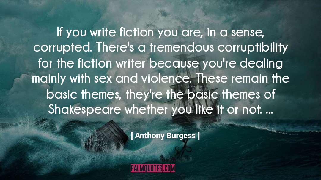 Anthony Burgess Quotes: If you write fiction you
