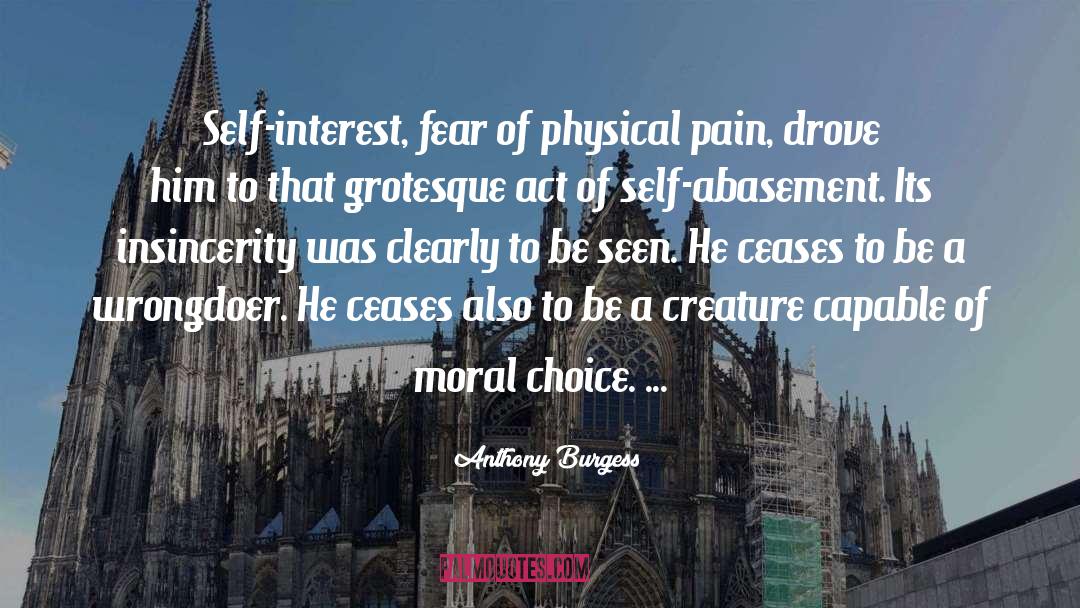Anthony Burgess Quotes: Self-interest, fear of physical pain,