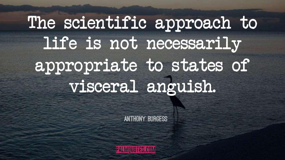 Anthony Burgess Quotes: The scientific approach to life