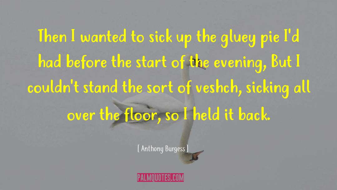 Anthony Burgess Quotes: Then I wanted to sick