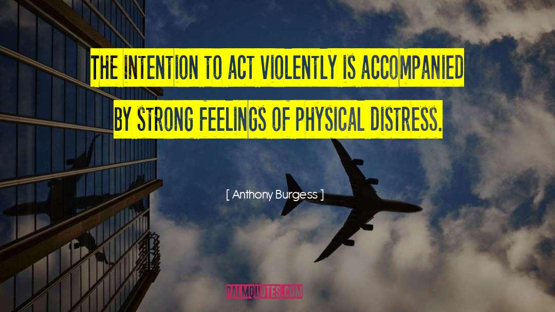 Anthony Burgess Quotes: The intention to act violently