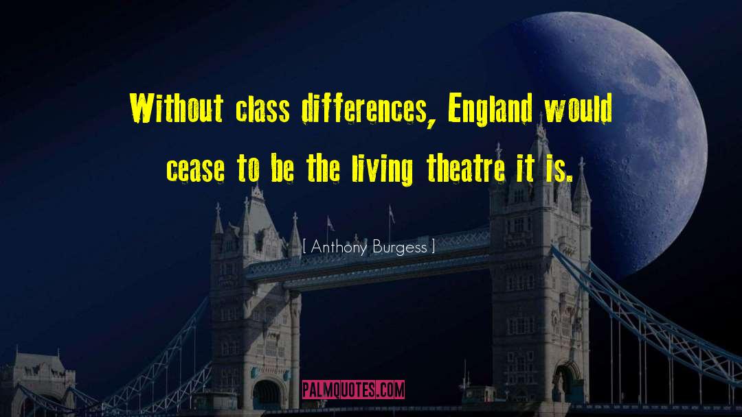 Anthony Burgess Quotes: Without class differences, England would