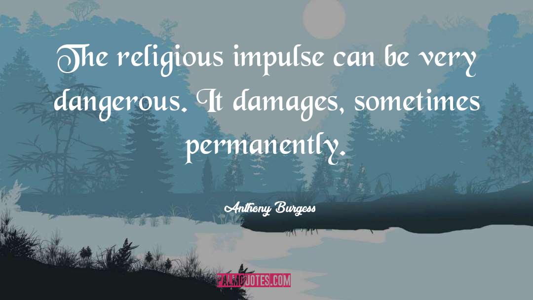 Anthony Burgess Quotes: The religious impulse can be