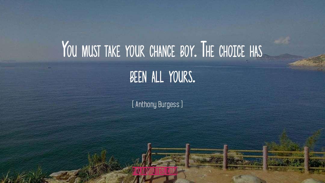 Anthony Burgess Quotes: You must take your chance