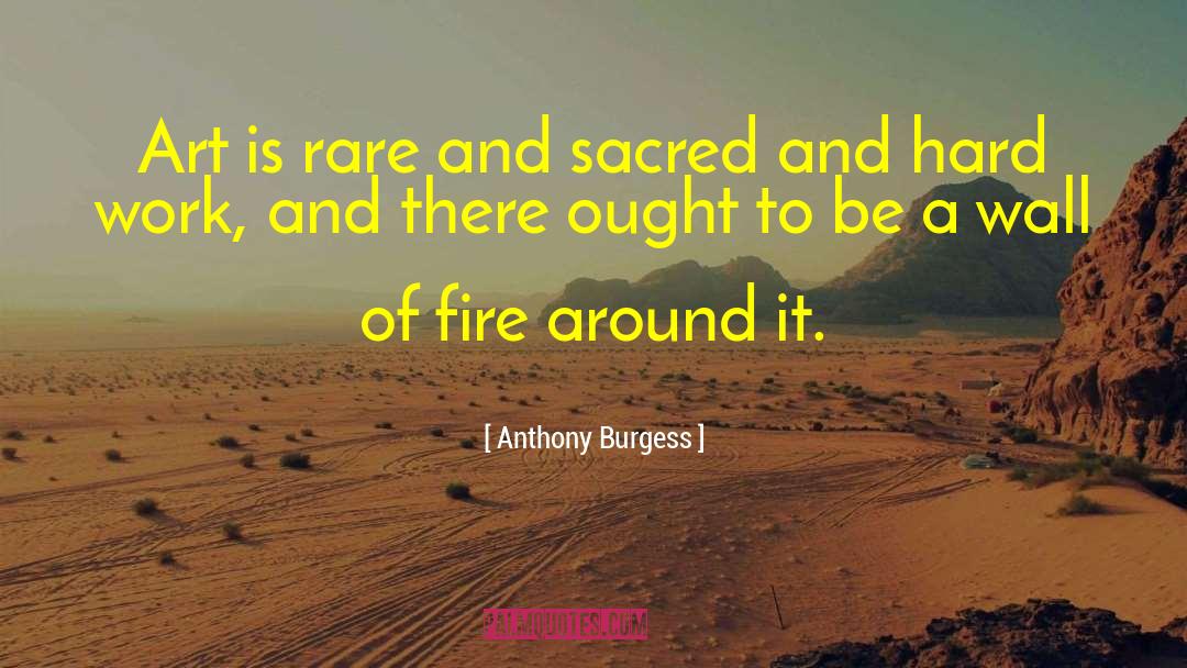 Anthony Burgess Quotes: Art is rare and sacred