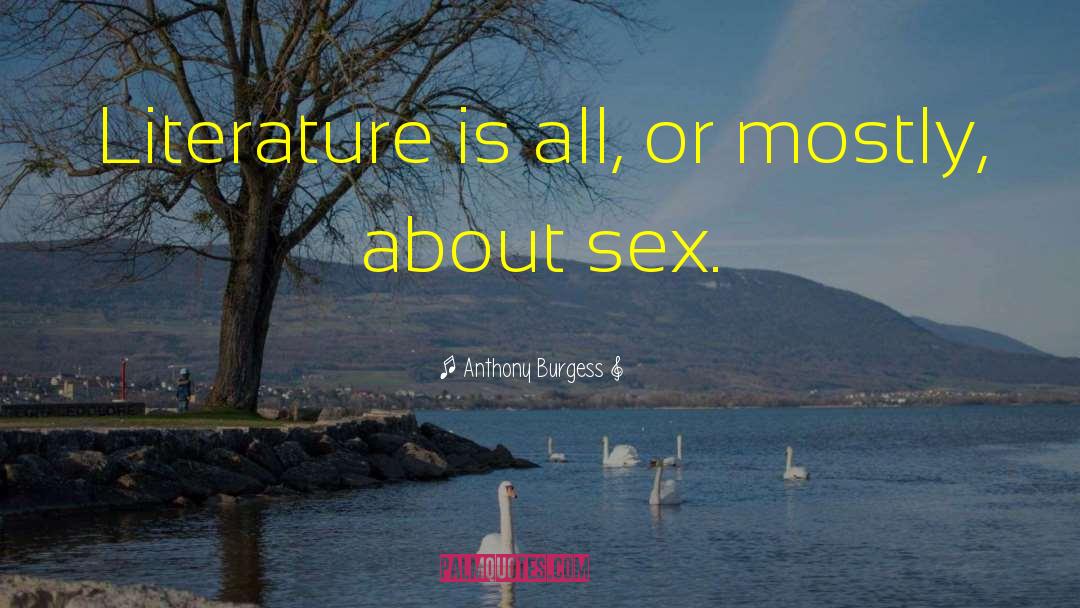 Anthony Burgess Quotes: Literature is all, or mostly,