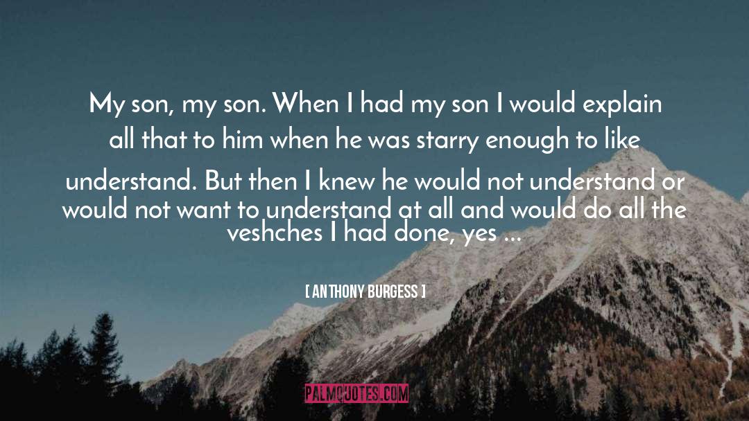 Anthony Burgess Quotes: My son, my son. When