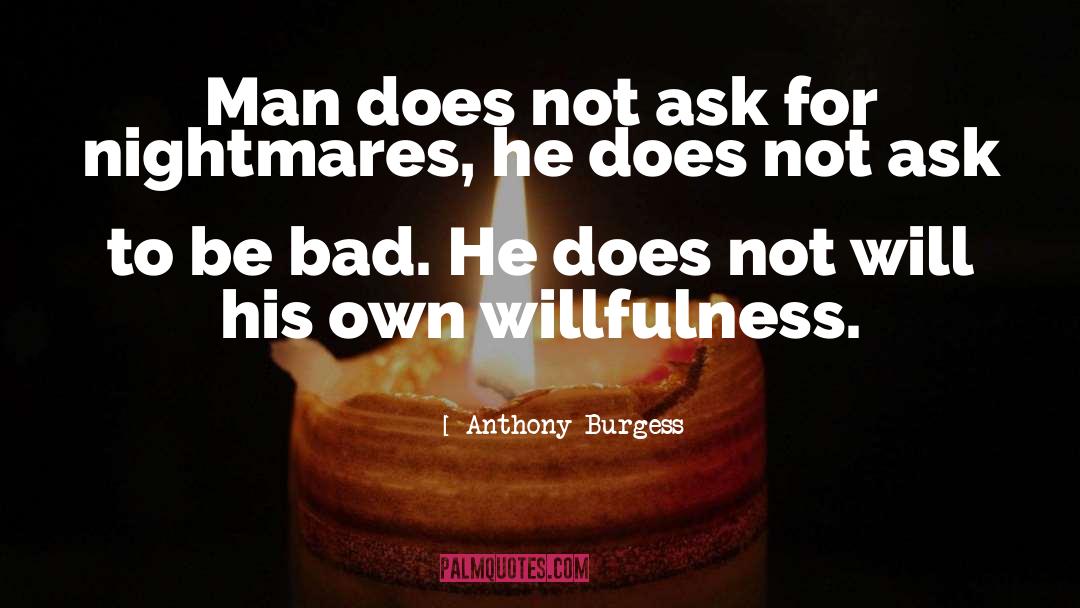 Anthony Burgess Quotes: Man does not ask for