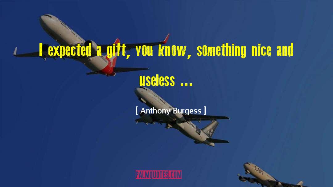 Anthony Burgess Quotes: I expected a gift, you