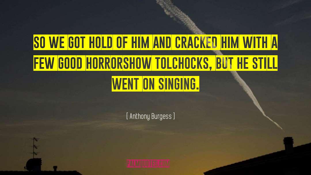 Anthony Burgess Quotes: So we got hold of