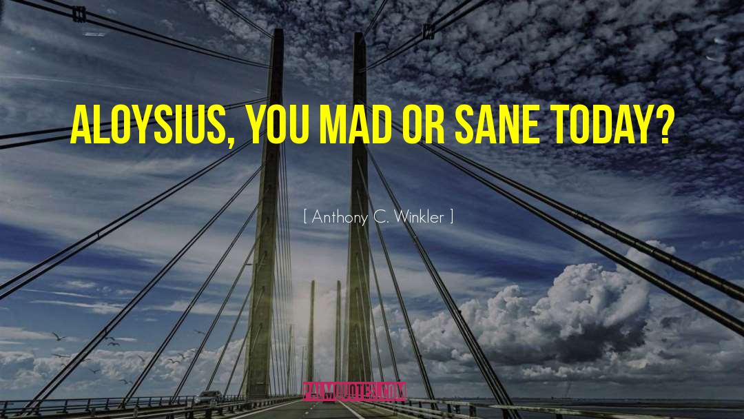 Anthony C. Winkler Quotes: Aloysius, you mad or sane