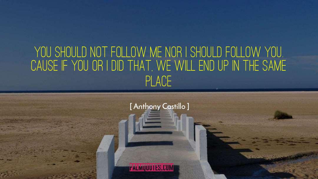 Anthony Castillo Quotes: You should not follow me