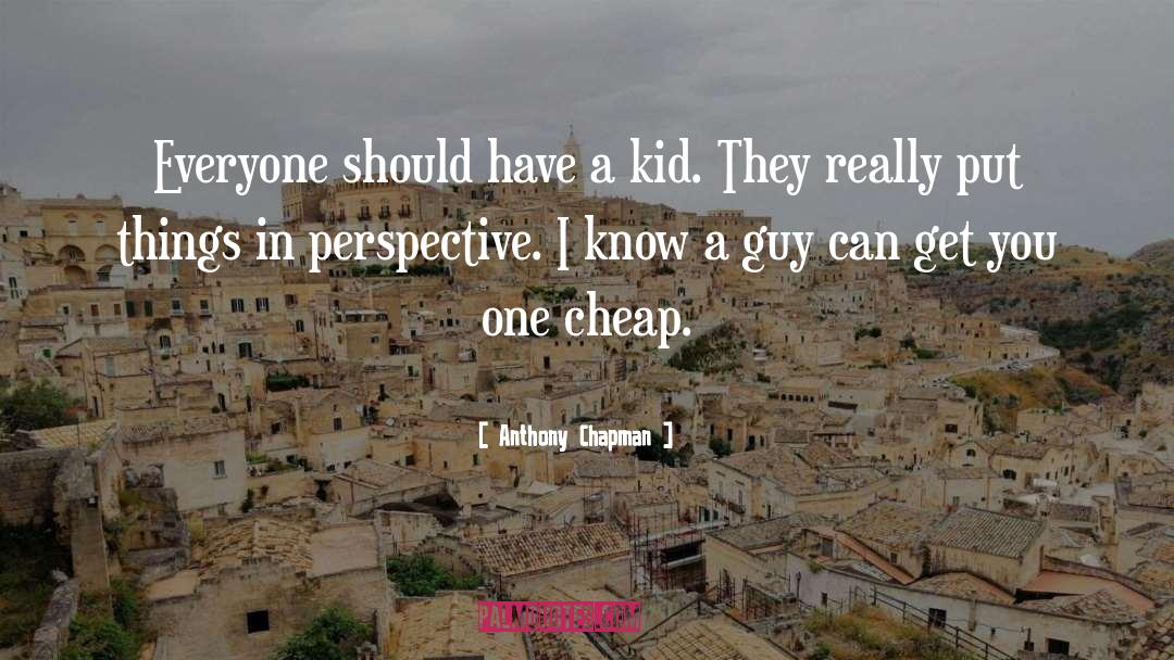 Anthony Chapman Quotes: Everyone should have a kid.