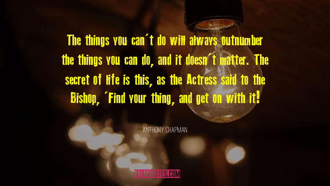 Anthony Chapman Quotes: The things you can't do