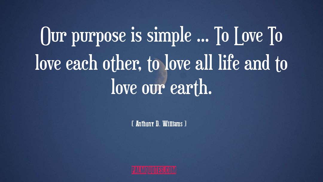 Anthony D. Williams Quotes: Our purpose is simple ...