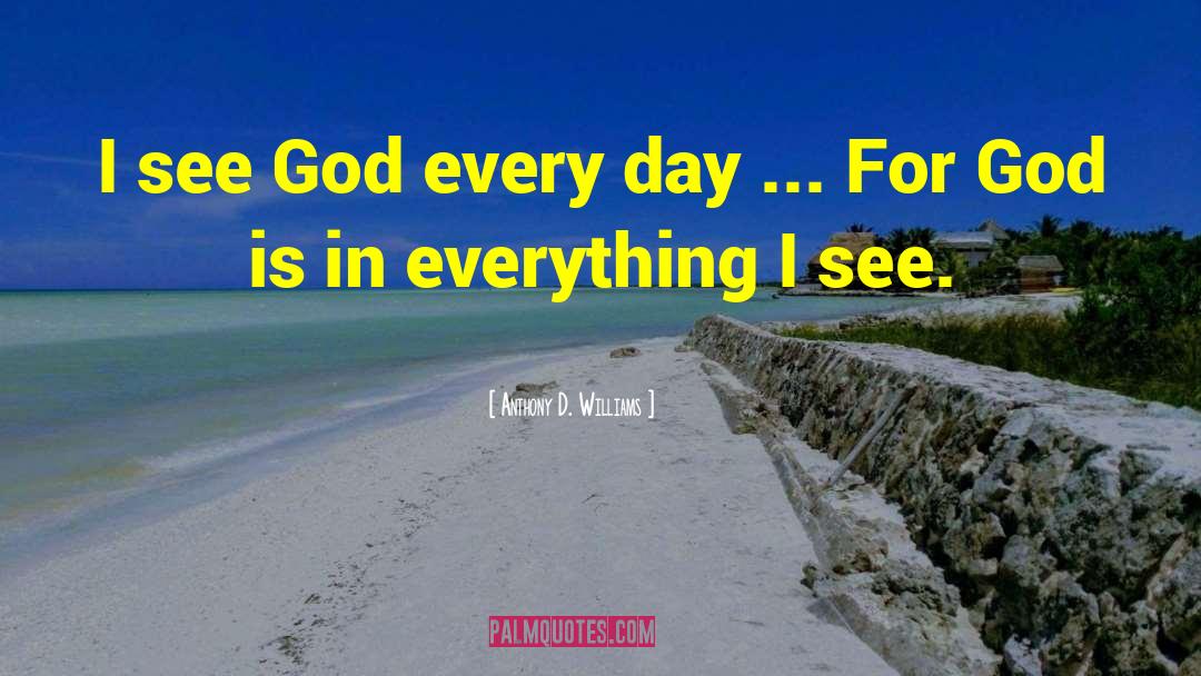Anthony D. Williams Quotes: I see God every day
