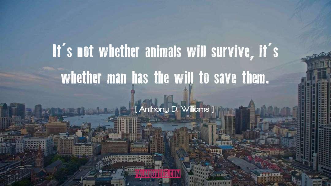 Anthony D. Williams Quotes: It's not whether animals will