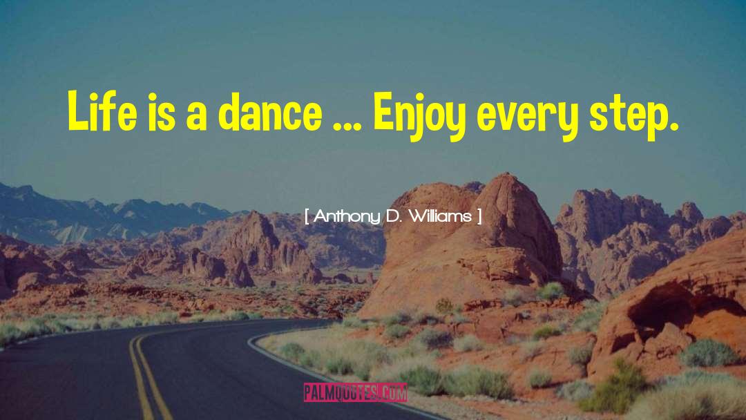 Anthony D. Williams Quotes: Life is a dance ...