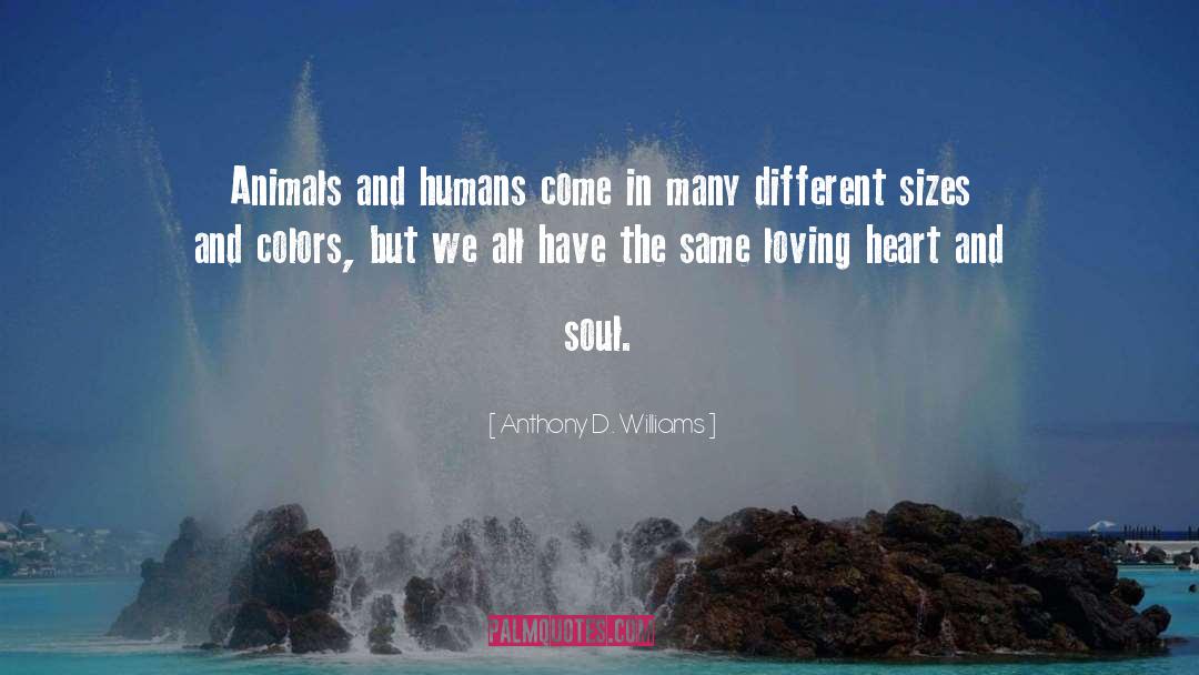 Anthony D. Williams Quotes: Animals and humans come in
