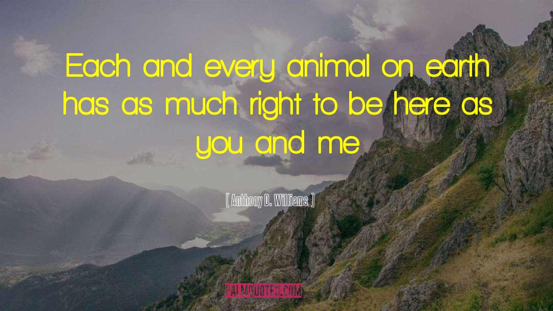 Anthony D. Williams Quotes: Each and every animal on