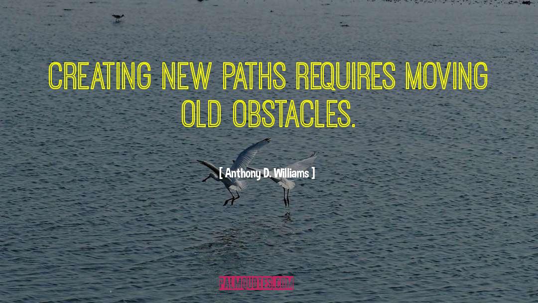 Anthony D. Williams Quotes: Creating new paths requires moving