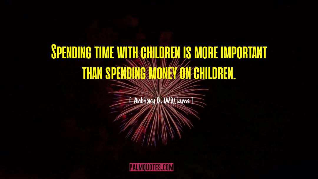 Anthony D. Williams Quotes: Spending time with children is