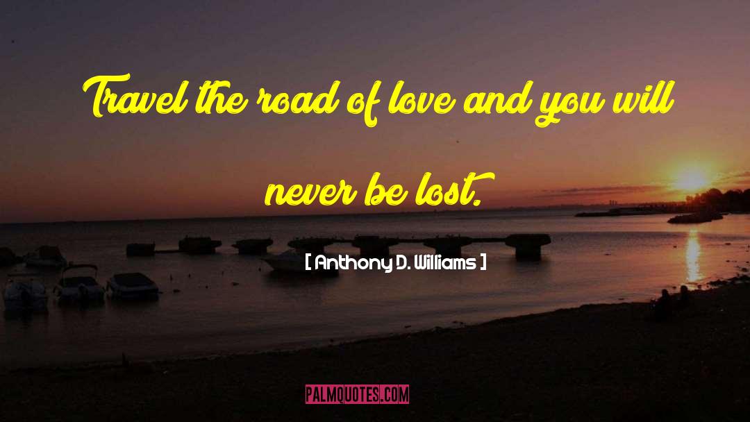 Anthony D. Williams Quotes: Travel the road of love