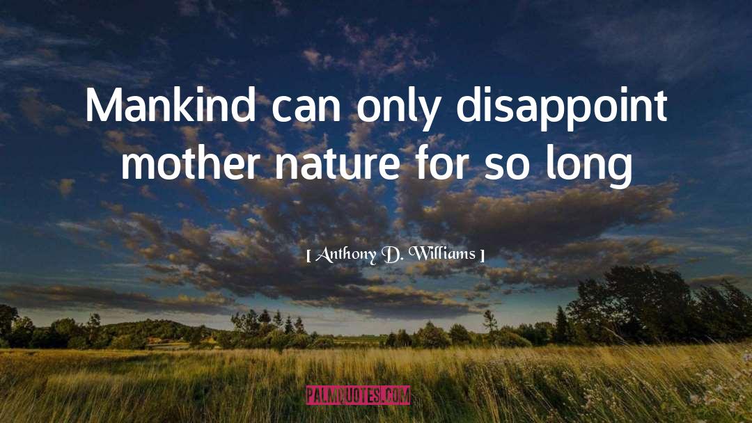Anthony D. Williams Quotes: Mankind can only disappoint mother