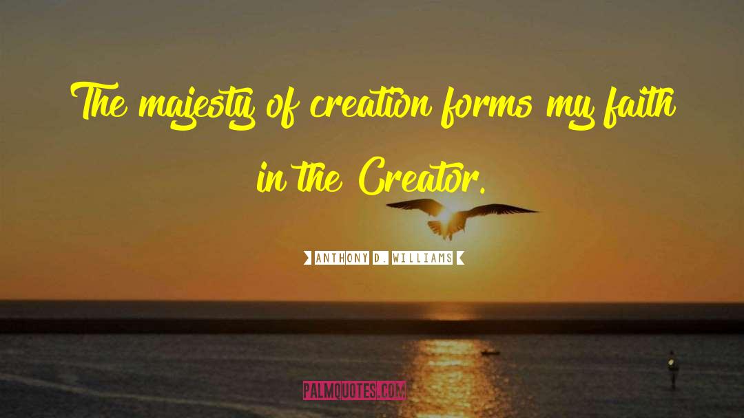 Anthony D. Williams Quotes: The majesty of creation forms