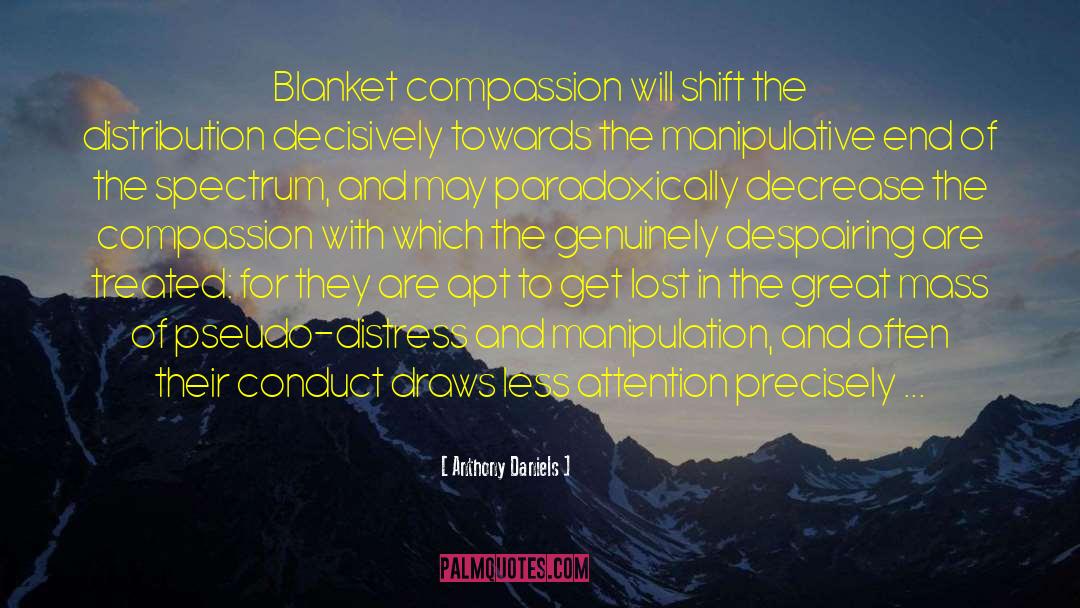 Anthony Daniels Quotes: Blanket compassion will shift the