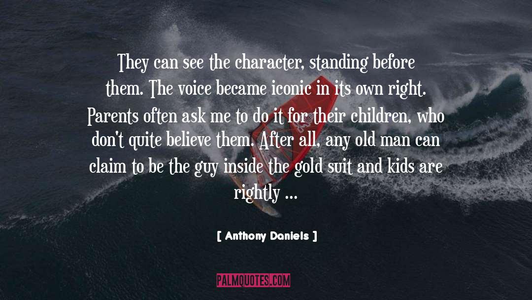 Anthony Daniels Quotes: They can see the character,