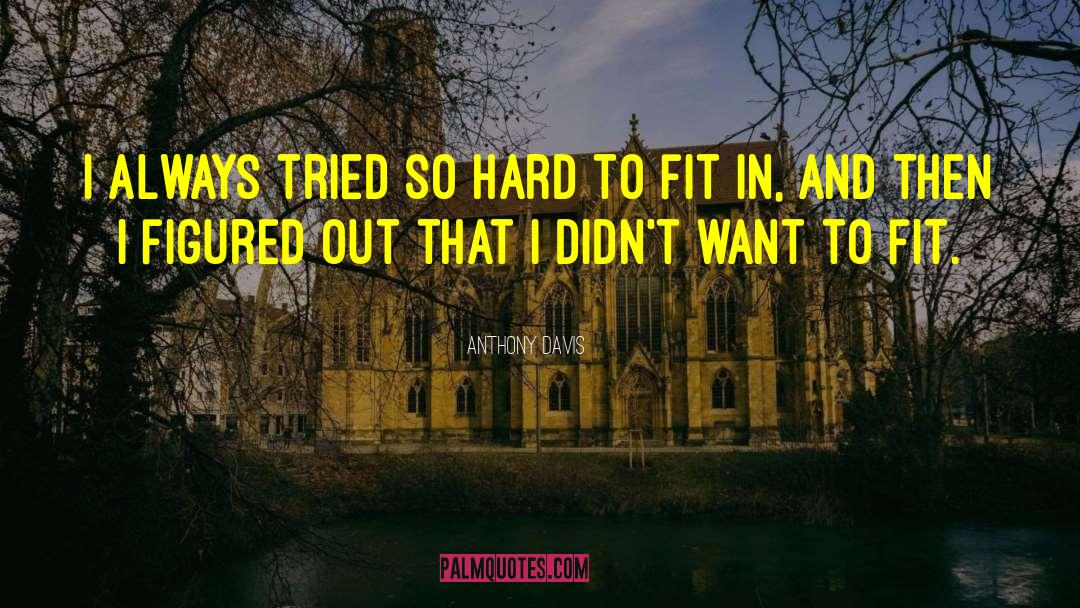 Anthony Davis Quotes: I always tried so hard