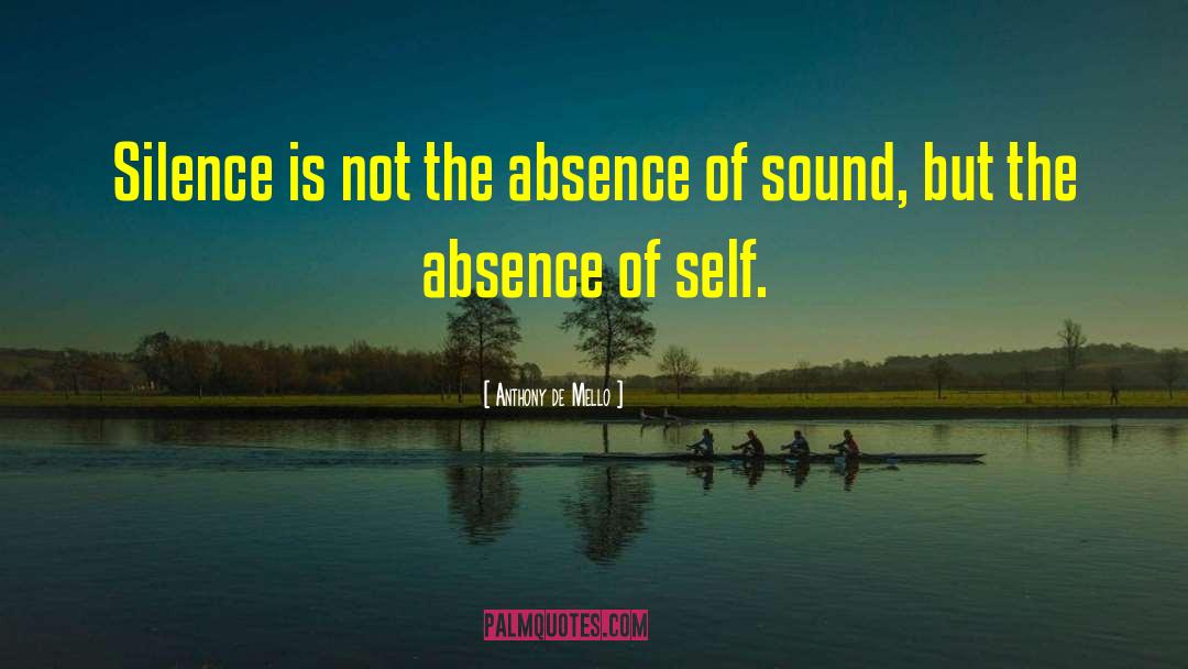 Anthony De Mello Quotes: Silence is not the absence