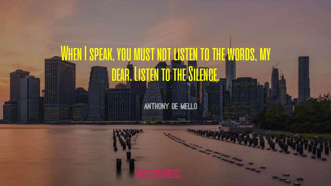 Anthony De Mello Quotes: When I speak, you must