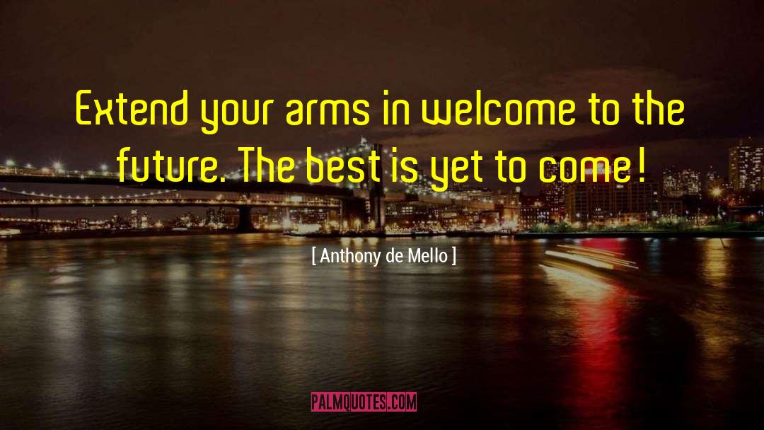 Anthony De Mello Quotes: Extend <br> your arms <br>