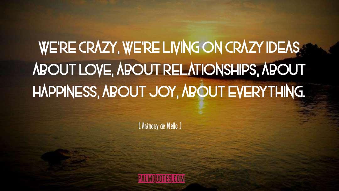 Anthony De Mello Quotes: We're crazy, We're living on