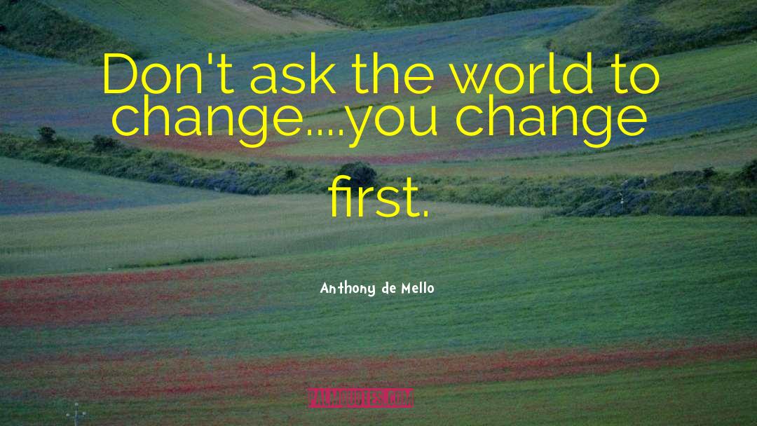 Anthony De Mello Quotes: Don't ask the world to