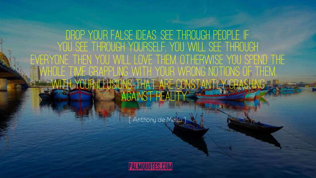 Anthony De Mello Quotes: Drop your false ideas. See