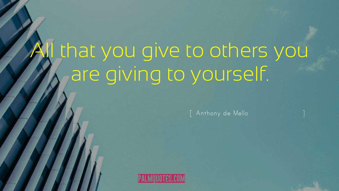 Anthony De Mello Quotes: All that you give to