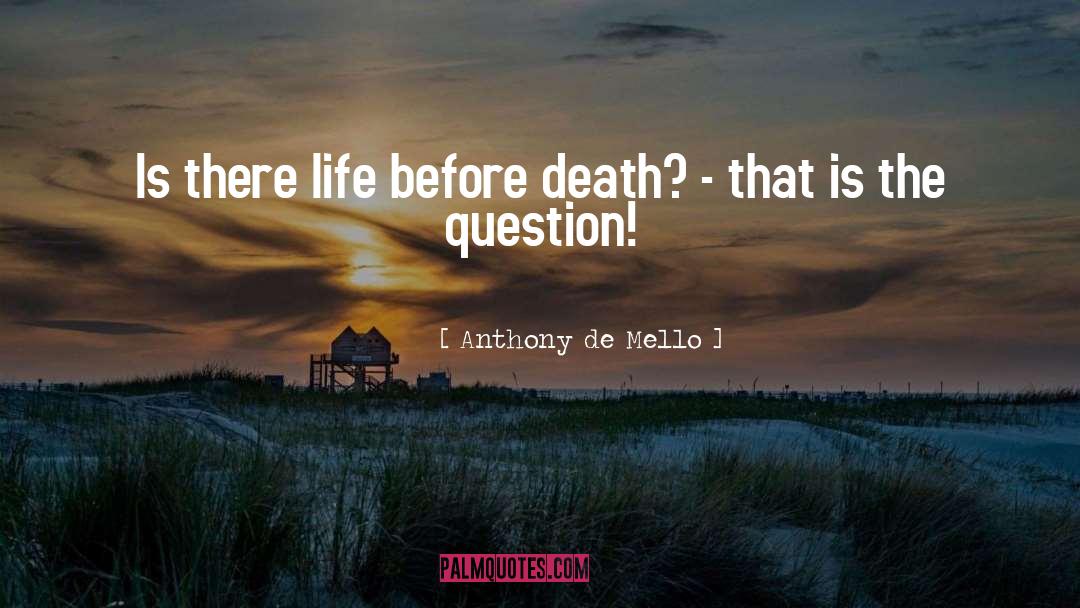 Anthony De Mello Quotes: Is there life before death?