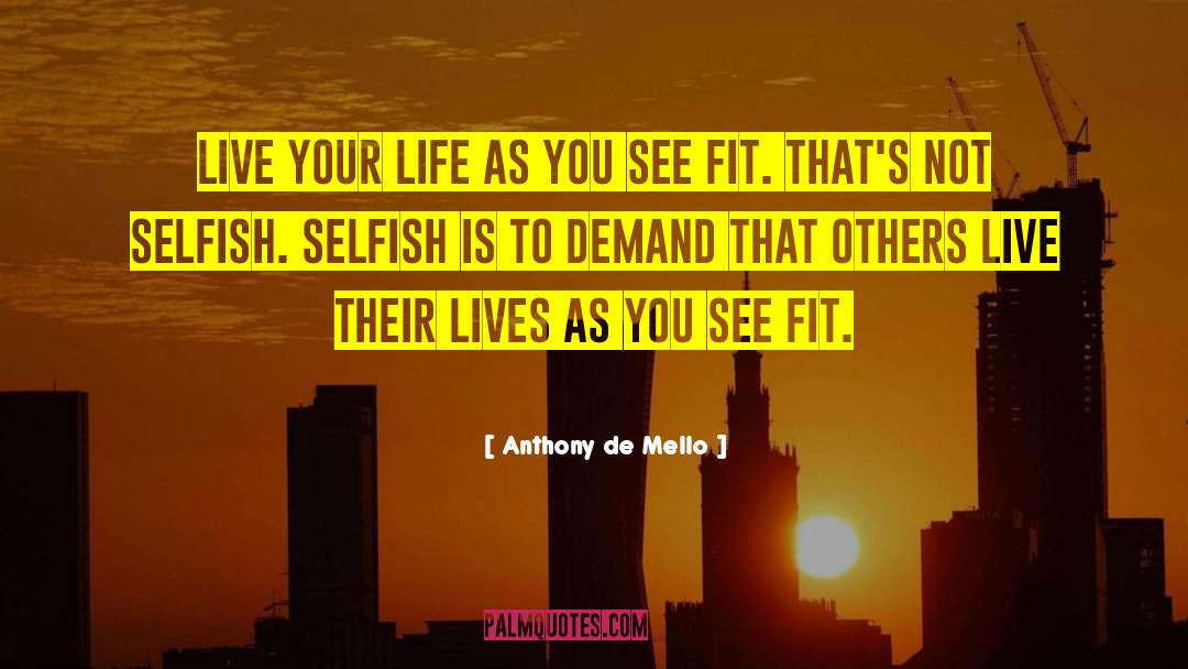 Anthony De Mello Quotes: Live your life as you