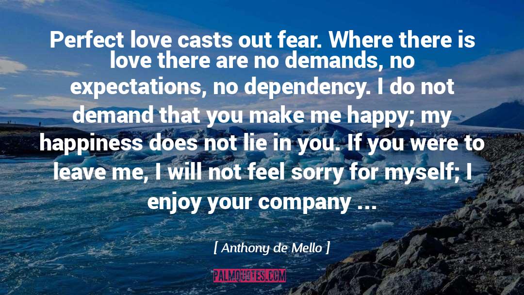 Anthony De Mello Quotes: Perfect love casts out fear.