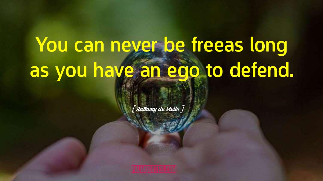 Anthony De Mello Quotes: You can never be free<br>as