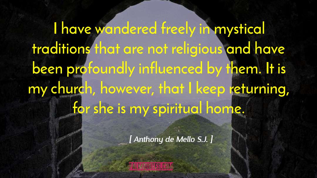Anthony De Mello S.J. Quotes: I have wandered freely in