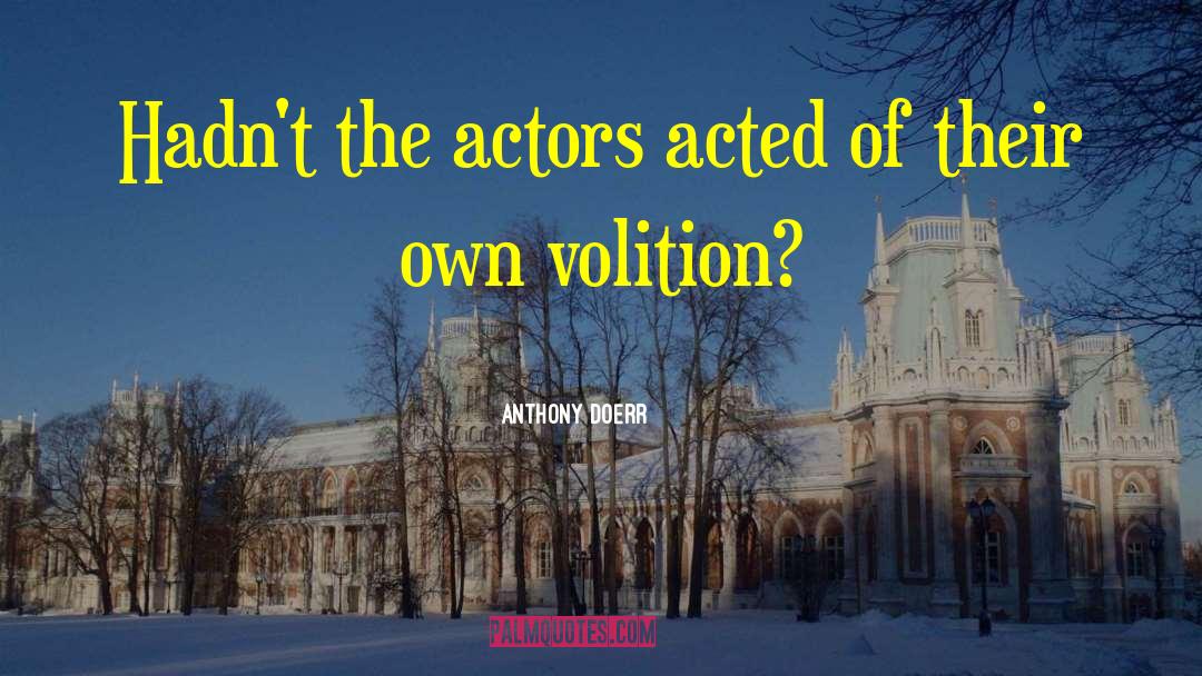 Anthony Doerr Quotes: Hadn't the actors acted of